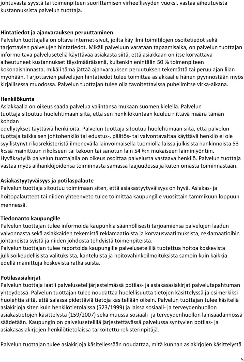 Mikäli palveluun varataan tapaamisaika, on palvelun tuottajan informoitava palveluseteliä käyttävää asiakasta siitä, että asiakkaan on itse korvattava aiheutuneet kustannukset täysimääräisenä,