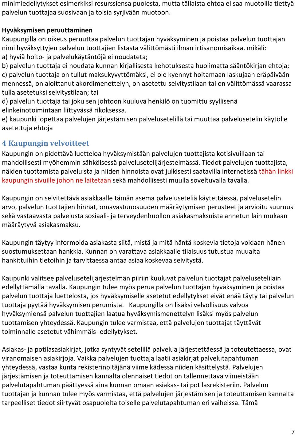 irtisanomisaikaa, mikäli: a) hyviä hoito- ja palvelukäytäntöjä ei noudateta; b) palvelun tuottaja ei noudata kunnan kirjallisesta kehotuksesta huolimatta sääntökirjan ehtoja; c) palvelun tuottaja on