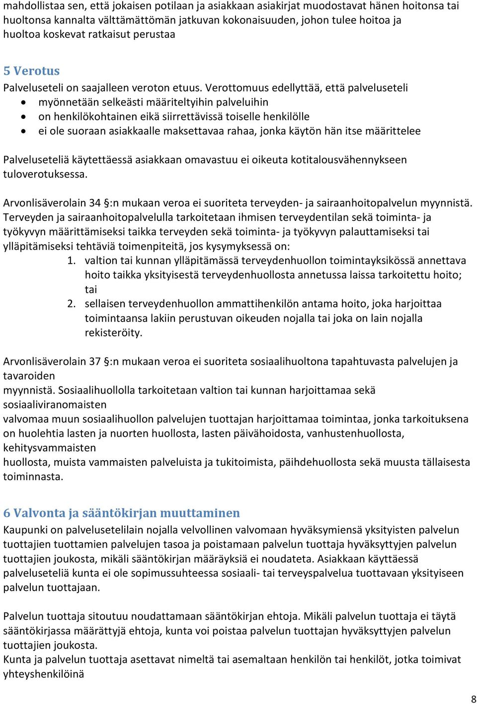 Verottomuus edellyttää, että palveluseteli myönnetään selkeästi määriteltyihin palveluihin on henkilökohtainen eikä siirrettävissä toiselle henkilölle ei ole suoraan asiakkaalle maksettavaa rahaa,