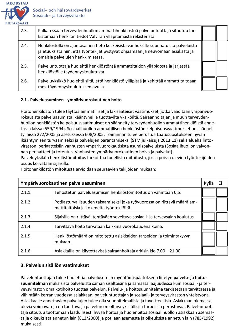 2.5. Palveluntuottaja huolehtii henkilöstönsä ammattitaidon ylläpidosta ja järjestää henkilöstölle täydennyskoulutusta. 2.6.