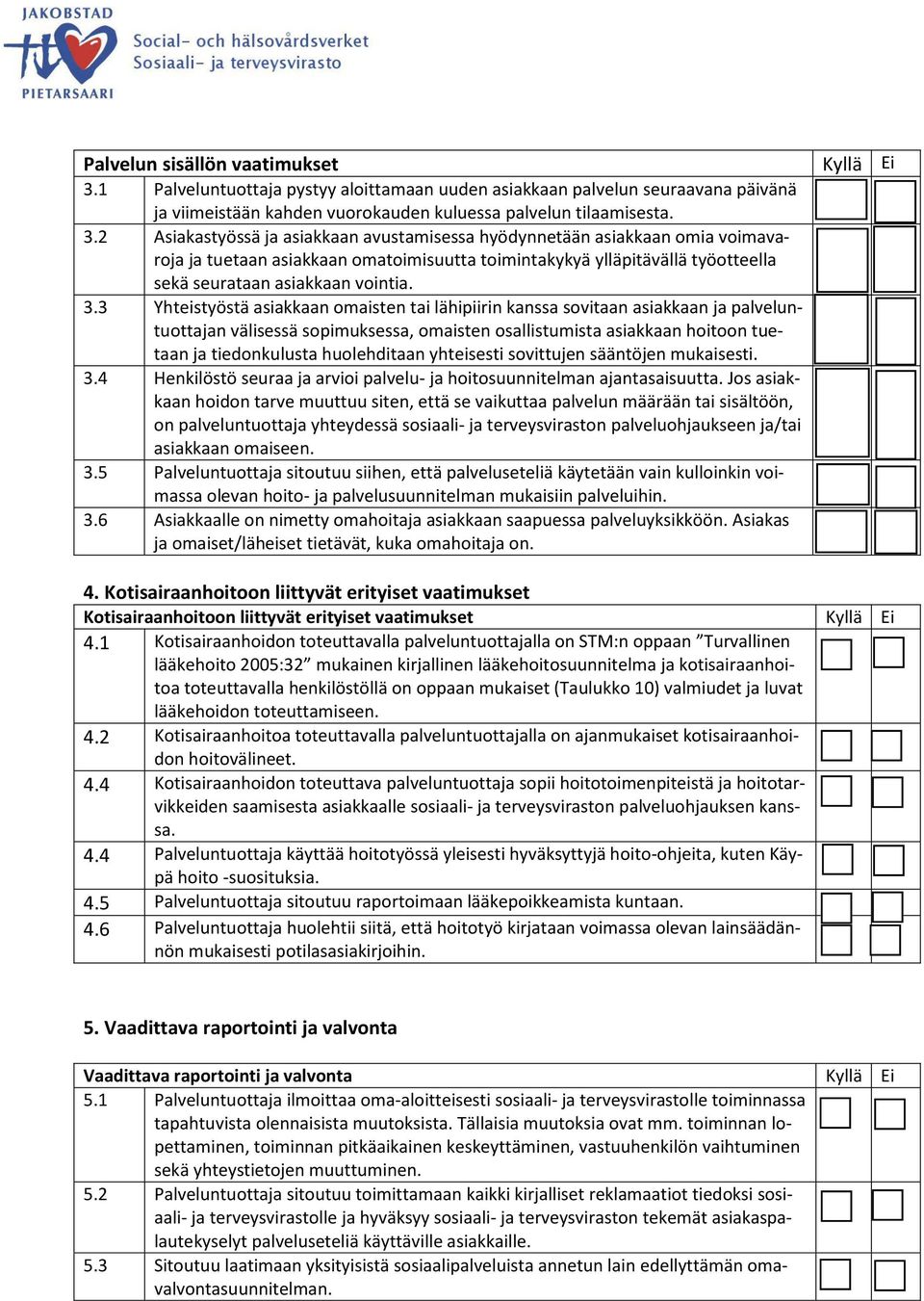 2 Asiakastyössä ja asiakkaan avustamisessa hyödynnetään asiakkaan omia voimavaroja ja tuetaan asiakkaan omatoimisuutta toimintakykyä ylläpitävällä työotteella sekä seurataan asiakkaan vointia. 3.