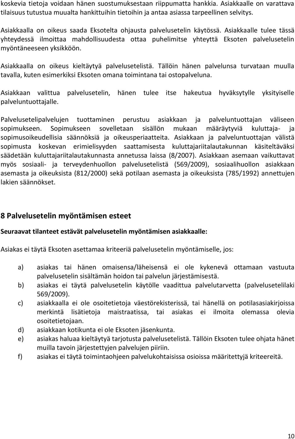 Asiakkaalle tulee tässä yhteydessä ilmoittaa mahdollisuudesta ottaa puhelimitse yhteyttä Eksoten palvelusetelin myöntäneeseen yksikköön. Asiakkaalla on oikeus kieltäytyä palvelusetelistä.