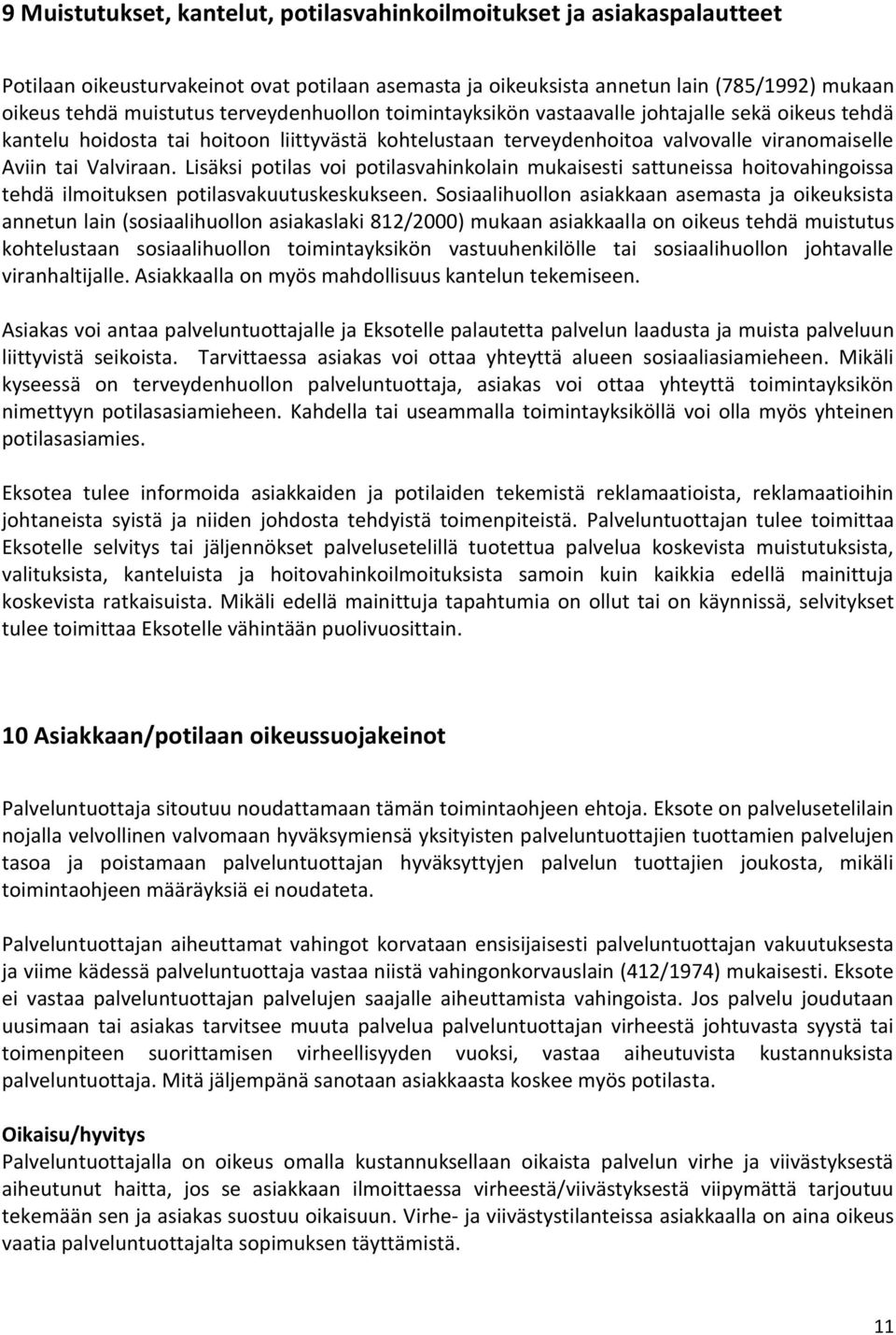 Lisäksi potilas voi potilasvahinkolain mukaisesti sattuneissa hoitovahingoissa tehdä ilmoituksen potilasvakuutuskeskukseen.