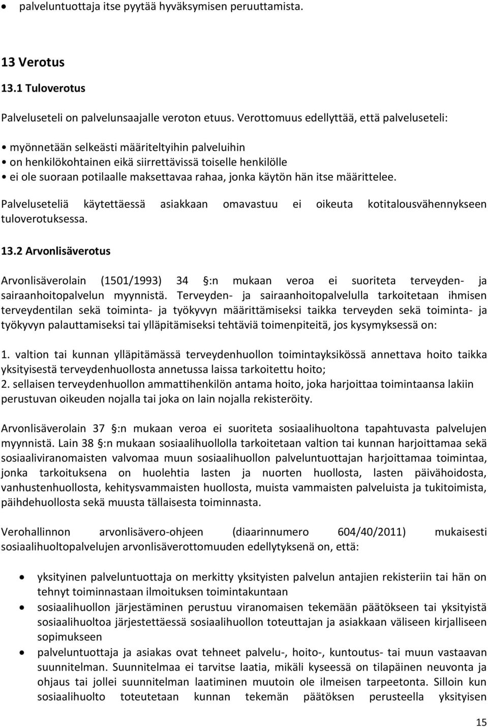 jonka käytön hän itse määrittelee. Palveluseteliä käytettäessä asiakkaan omavastuu ei oikeuta kotitalousvähennykseen tuloverotuksessa. 13.