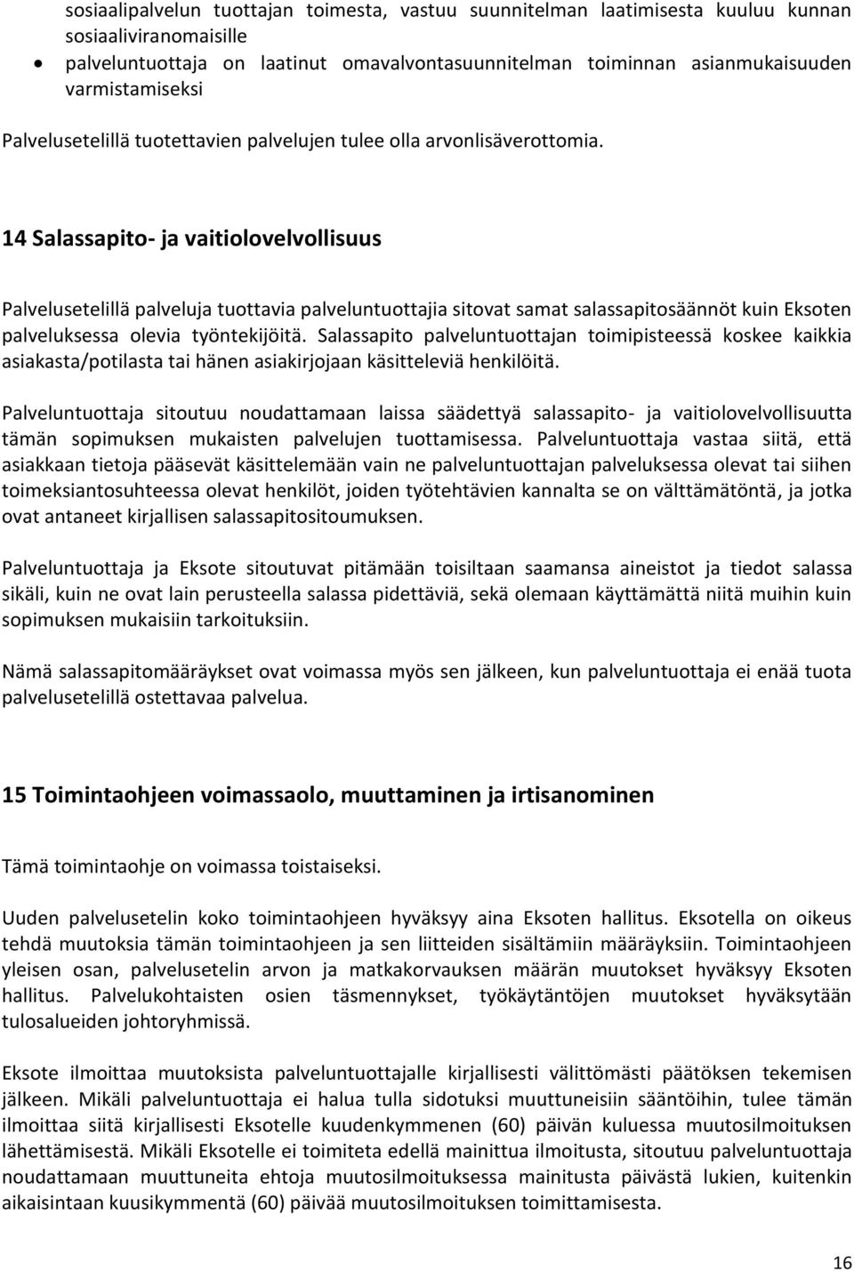 14 Salassapito- ja vaitiolovelvollisuus Palvelusetelillä palveluja tuottavia palveluntuottajia sitovat samat salassapitosäännöt kuin Eksoten palveluksessa olevia työntekijöitä.