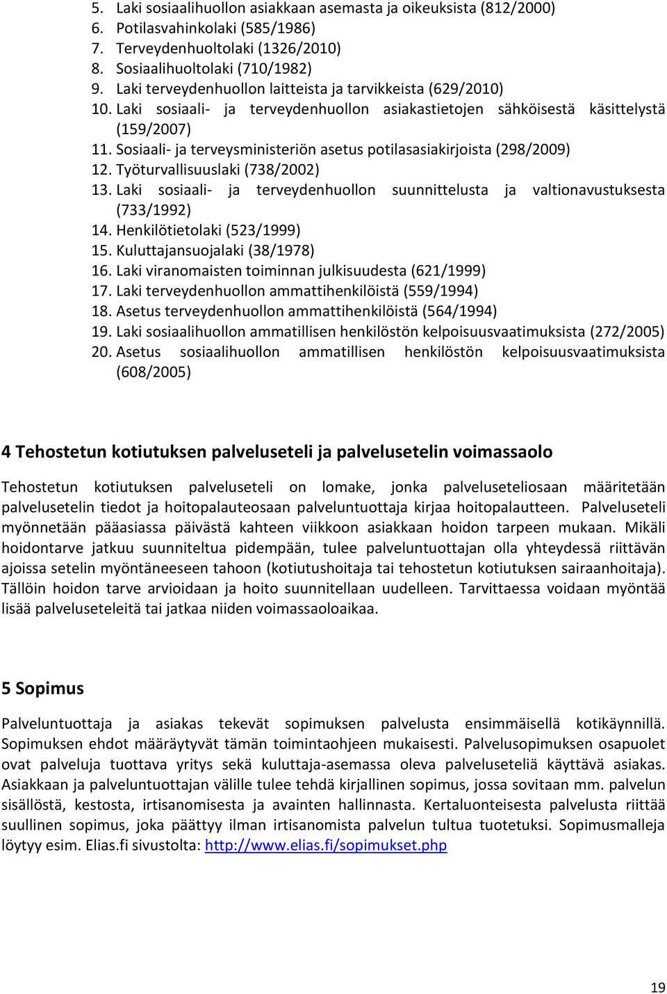 Sosiaali- ja terveysministeriön asetus potilasasiakirjoista (298/2009) 12. Työturvallisuuslaki (738/2002) 13. Laki sosiaali- ja terveydenhuollon suunnittelusta ja valtionavustuksesta (733/1992) 14.