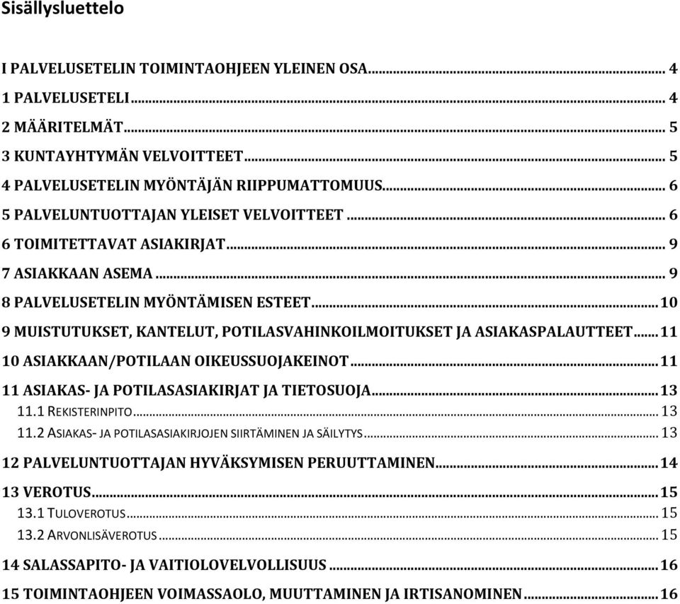 .. 10 9 MUISTUTUKSET, KANTELUT, POTILASVAHINKOILMOITUKSET JA ASIAKASPALAUTTEET... 11 10 ASIAKKAAN/POTILAAN OIKEUSSUOJAKEINOT... 11 11 ASIAKAS- JA POTILASASIAKIRJAT JA TIETOSUOJA... 13 11.