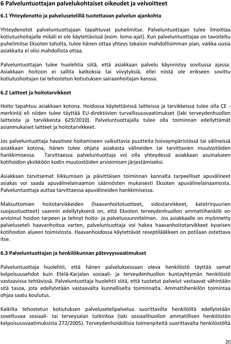 Kun palveluntuottajaa on tavoiteltu puhelimitse Eksoten taholta, tulee hänen ottaa yhteys takaisin mahdollisimman pian, vaikka uusia asiakkaita ei olisi mahdollista ottaa.