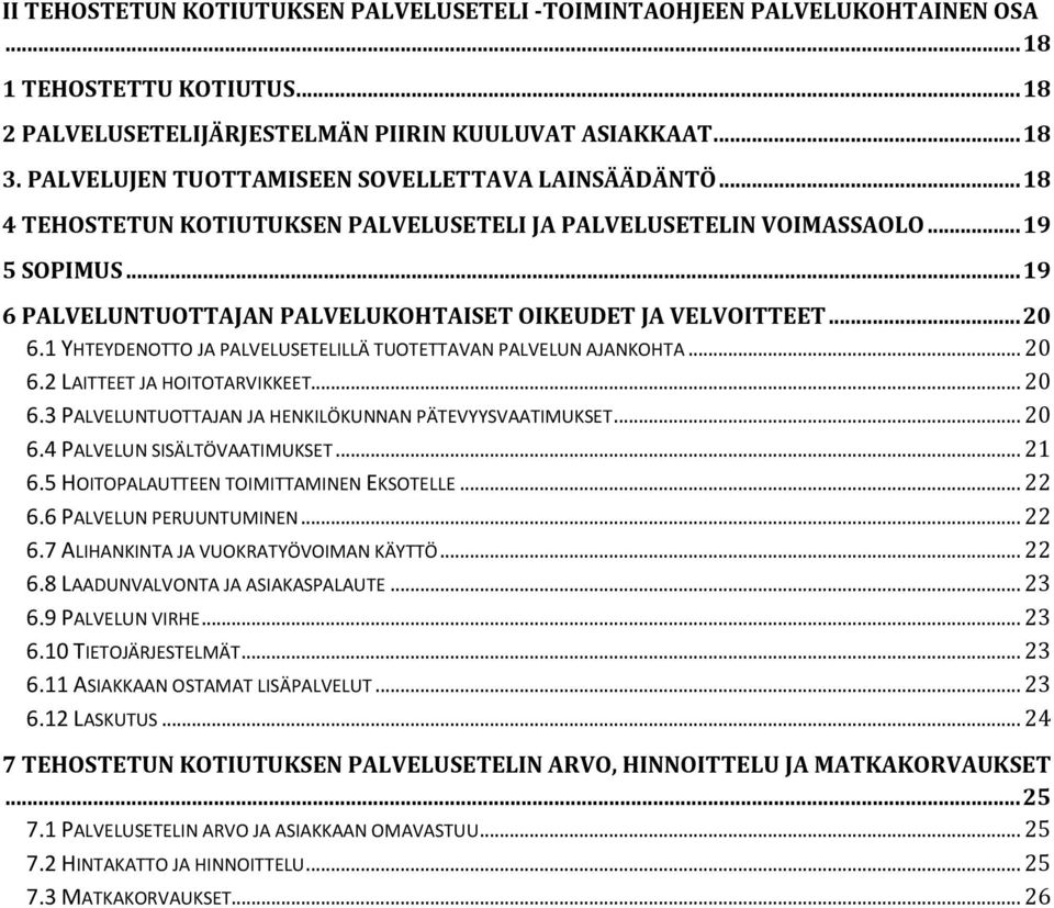 .. 19 6 PALVELUNTUOTTAJAN PALVELUKOHTAISET OIKEUDET JA VELVOITTEET... 20 6.1 YHTEYDENOTTO JA PALVELUSETELILLÄ TUOTETTAVAN PALVELUN AJANKOHTA... 20 6.2 LAITTEET JA HOITOTARVIKKEET... 20 6.3 PALVELUNTUOTTAJAN JA HENKILÖKUNNAN PÄTEVYYSVAATIMUKSET.