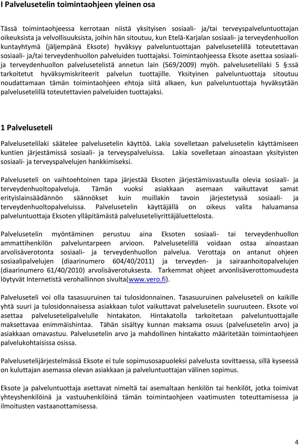 Toimintaohjeessa Eksote asettaa sosiaalija terveydenhuollon palvelusetelistä annetun lain (569/2009) myöh. palvelusetelilaki 5 :ssä tarkoitetut hyväksymiskriteerit palvelun tuottajille.