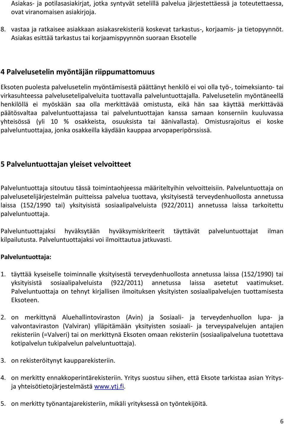 Asiakas esittää tarkastus tai korjaamispyynnön suoraan Eksotelle 4 Palvelusetelin myöntäjän riippumattomuus Eksoten puolesta palvelusetelin myöntämisestä päättänyt henkilö ei voi olla työ-,