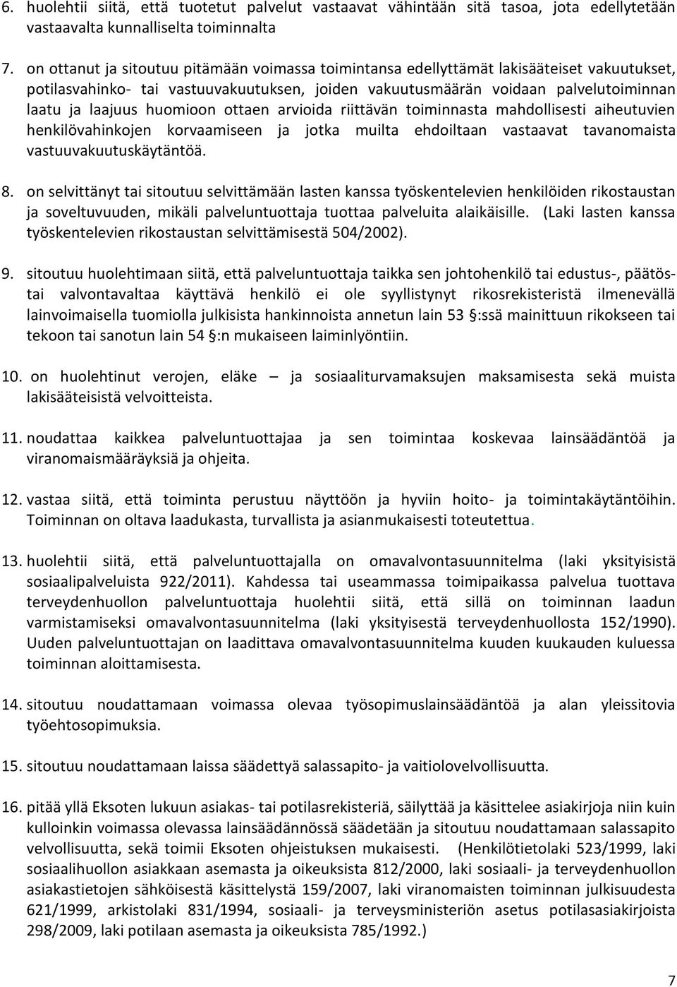 huomioon ottaen arvioida riittävän toiminnasta mahdollisesti aiheutuvien henkilövahinkojen korvaamiseen ja jotka muilta ehdoiltaan vastaavat tavanomaista vastuuvakuutuskäytäntöä. 8.