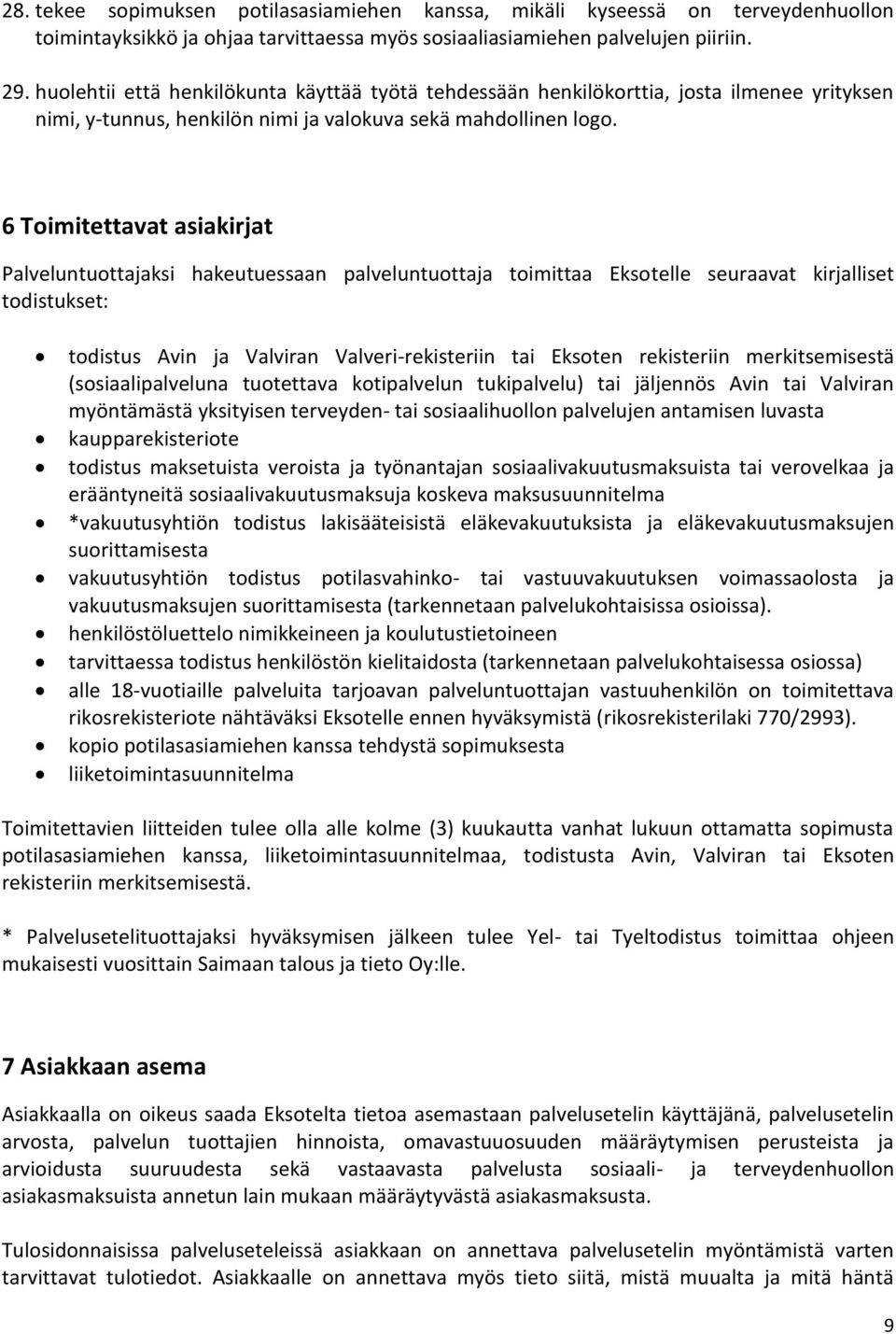 6 Toimitettavat asiakirjat Palveluntuottajaksi hakeutuessaan palveluntuottaja toimittaa Eksotelle seuraavat kirjalliset todistukset: todistus Avin ja Valviran Valveri-rekisteriin tai Eksoten