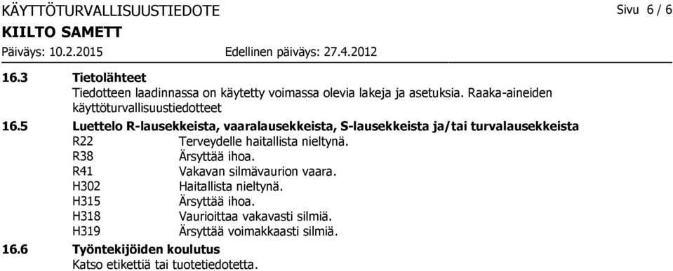 5 Luettelo Rlausekkeista, vaaralausekkeista, Slausekkeista ja/tai turvalausekkeista R22 Terveydelle haitallista nieltynä.