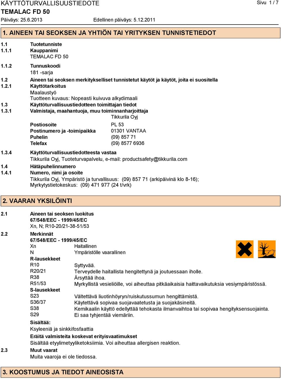 3 Käyttöturvallisuustiedotteen toimittajan tiedot 1.3.1 Valmistaja, maahantuoja, muu toiminnanharjoittaja Tikkurila Oyj Postiosoite PL 53 Postinumero ja -toimipaikka 01301 VANTAA Puhelin (09) 857 71 Telefax (09) 8577 6936 1.