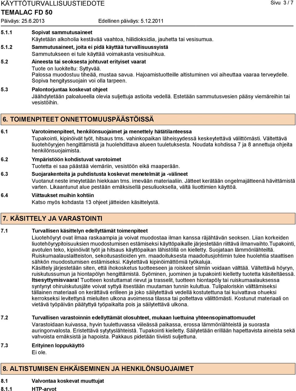 Sopiva hengityssuojain voi olla tarpeen. 5.3 Palontorjuntaa koskevat ohjeet Jäähdytetään paloalueella olevia suljettuja astioita vedellä. Estetään sammutusvesien pääsy viemäreihin tai vesistöihin. 6.
