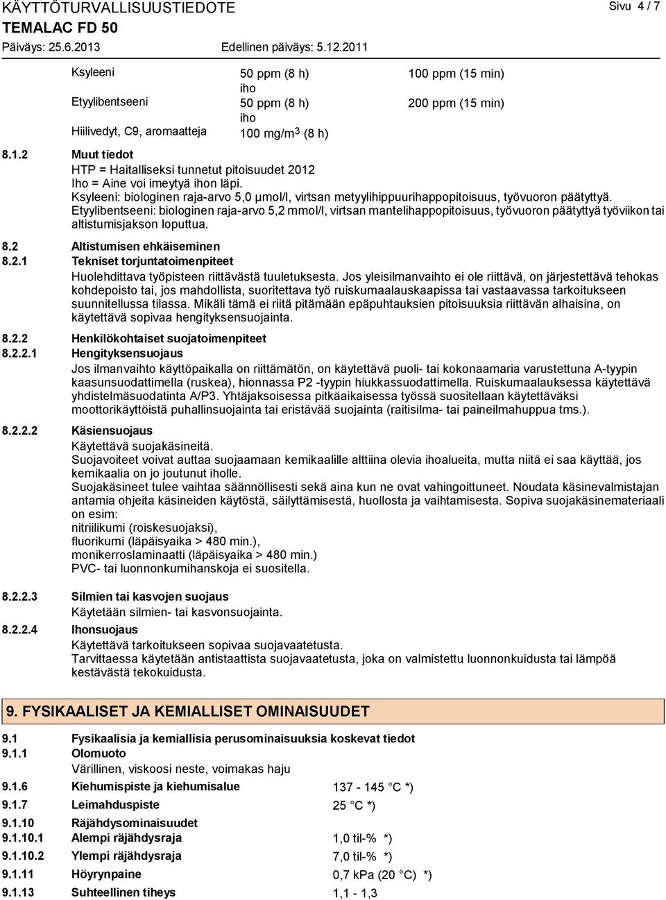 Etyylibentseeni: biologinen raja-arvo 5,2 mmol/l, virtsan mantelihappopitoisuus, työvuoron päätyttyä työviikon tai altistumisjakson loputtua. 8.2 Altistumisen ehkäiseminen 8.2.1 Tekniset torjuntatoimenpiteet Huolehdittava työpisteen riittävästä tuuletuksesta.