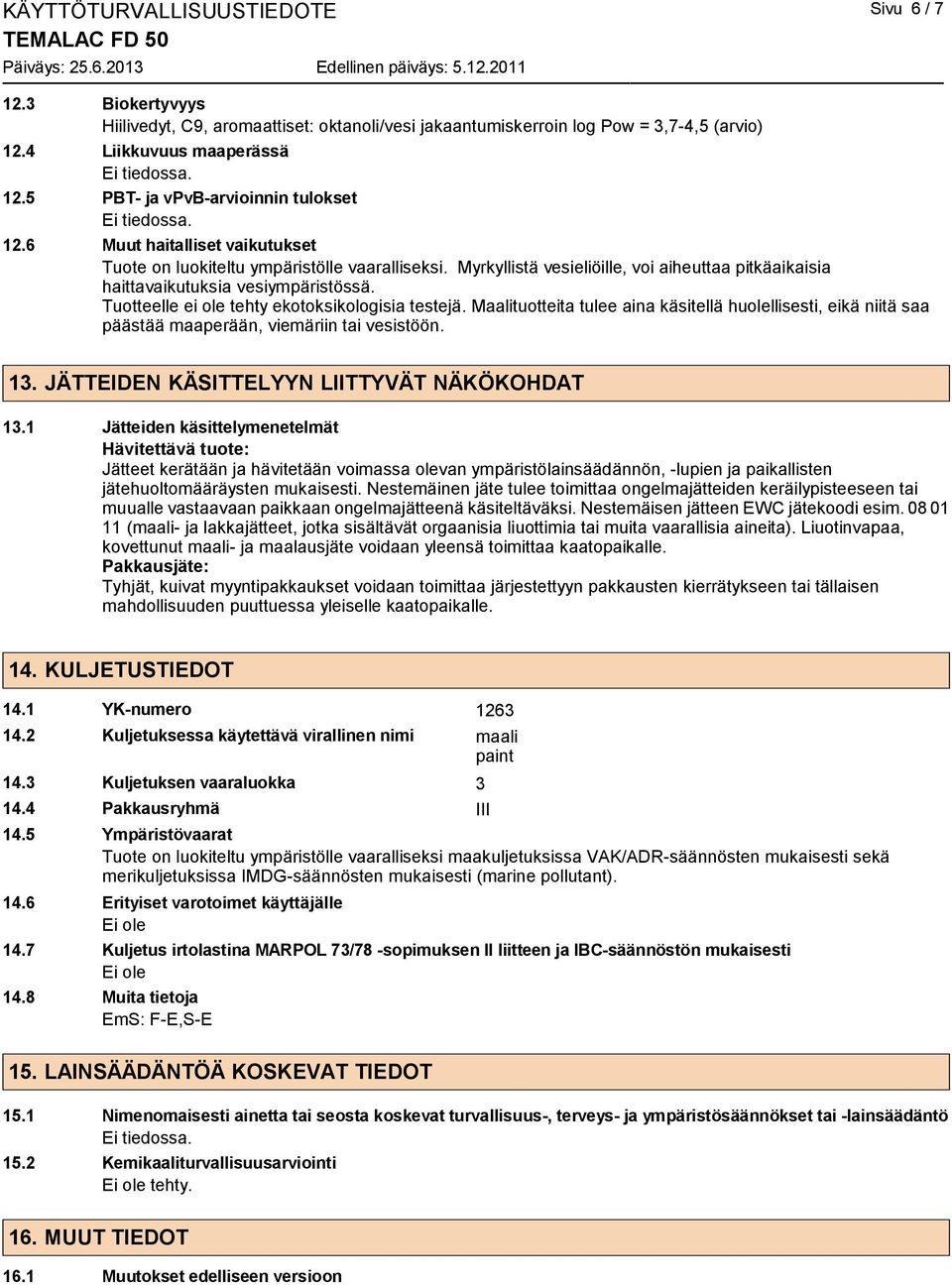 Tuotteelle ei ole tehty ekotoksikologisia testejä. Maalituotteita tulee aina käsitellä huolellisesti, eikä niitä saa päästää maaperään, viemäriin tai vesistöön. 13.