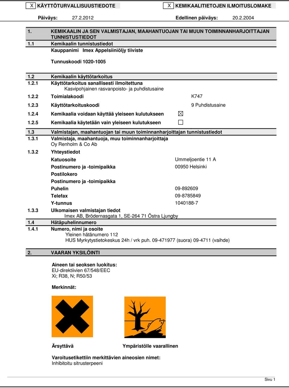 2 Kemikaalin käyttötarkoitus 1.2.1 Käyttötarkoitus sanallisesti ilmoitettuna Kasvipohjainen rasvanpoisto ja puhdistusaine 1.2.2 Toimialakoodi K747 1.2.3 Käyttötarkoituskoodi 9 Puhdistusaine 1.2.4 Kemikaalia voidaan käyttää yleiseen kulutukseen 1.