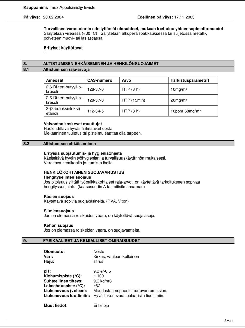 1 Altistumisen rajaarvoja Aineosat CASnumero Arvo Tarkistusparametrit 2,6Ditertbutyylipkresoli 2,6Ditertbutyylipkresoli 2(2butoksietoksi) etanoli 128370 HTP (8 h) 10mg/m³ 128370 HTP (15min) 20mg/m³