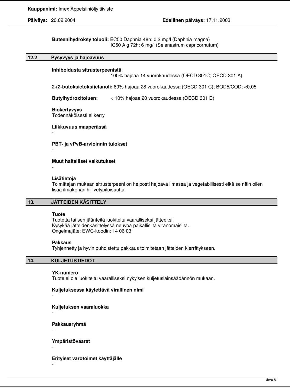 Butylhydroxitoluen: < 10% hajoaa 20 vuorokaudessa (OECD 301 D) Biokertyvyys Todennäköisesti ei kerry Liikkuvuus maaperässä PBT ja vpvbarvioinnin tulokset Muut haitalliset vaikutukset Lisätietoja