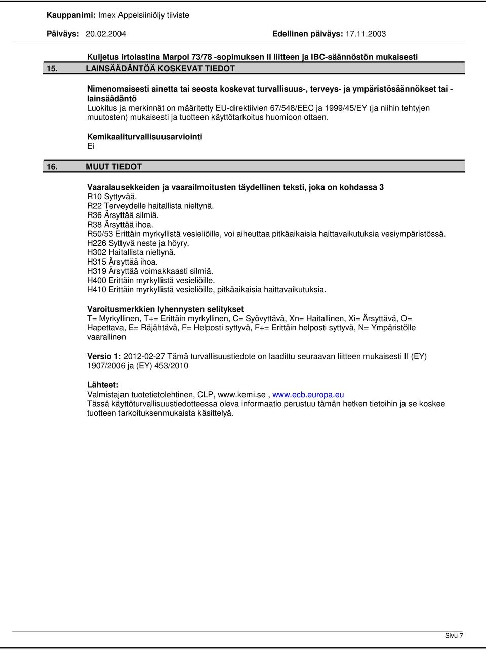 1999/45/EY (ja niihin tehtyjen muutosten) mukaisesti ja tuotteen käyttötarkoitus huomioon ottaen. Kemikaaliturvallisuusarviointi Ei 16.