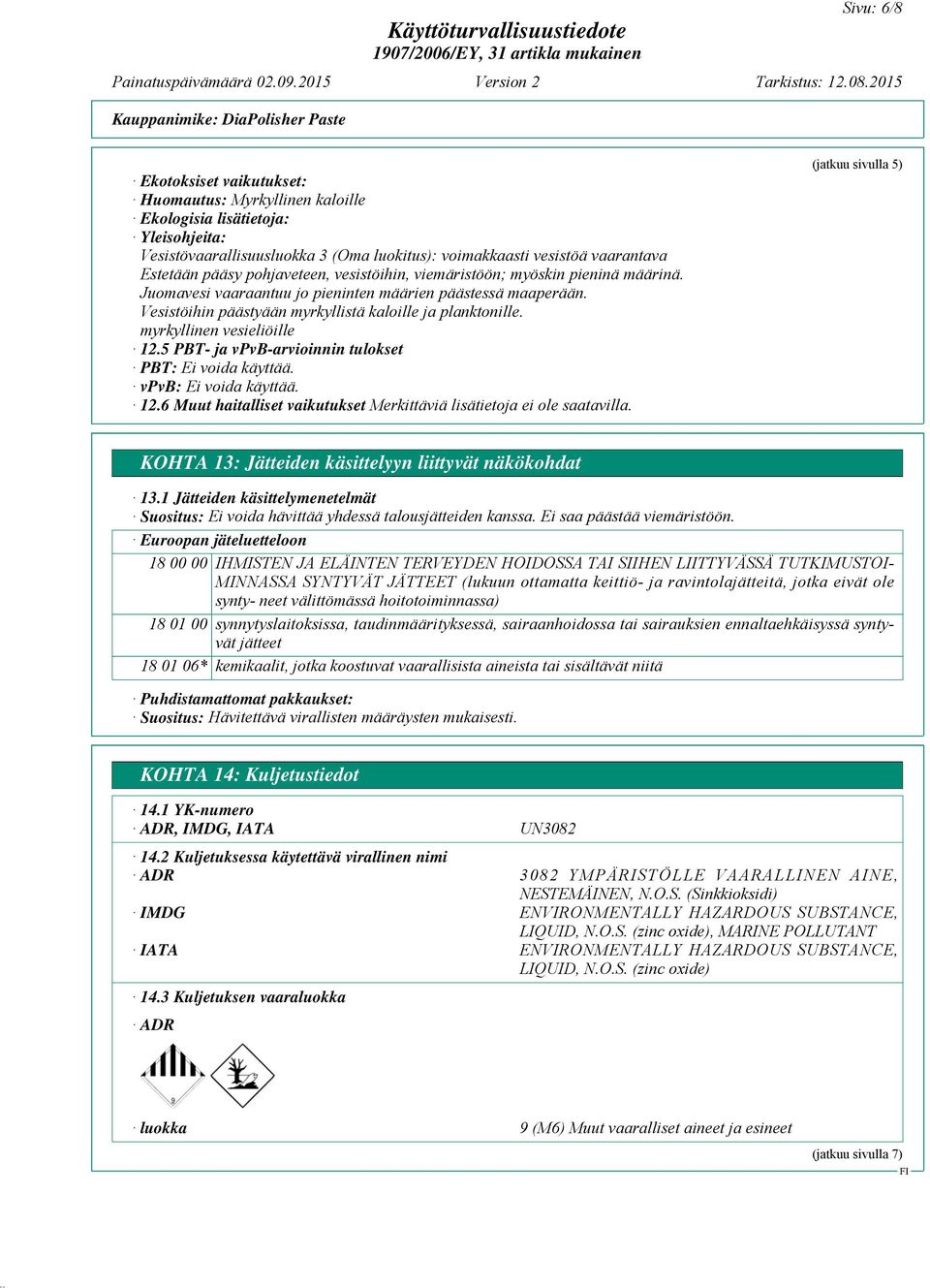 myrkyllinen vesieliöille 12.5 PBT- ja vpvb-arvioinnin tulokset PBT: Ei voida käyttää. vpvb: Ei voida käyttää. 12.6 Muut haitalliset vaikutukset (jatkuu sivulla 5) KOHTA 13: Jätteiden käsittelyyn liittyvät näkökohdat 13.