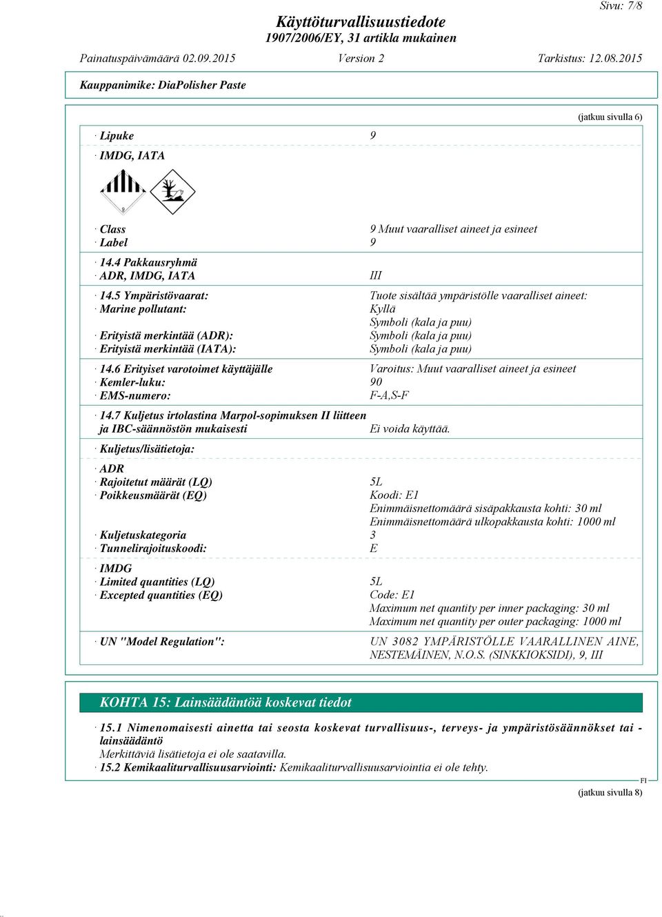 Symboli (kala ja puu) 14.6 Erityiset varotoimet käyttäjälle Varoitus: Muut vaaralliset aineet ja esineet Kemler-luku: 90 EMS-numero: F-A,S-F 14.