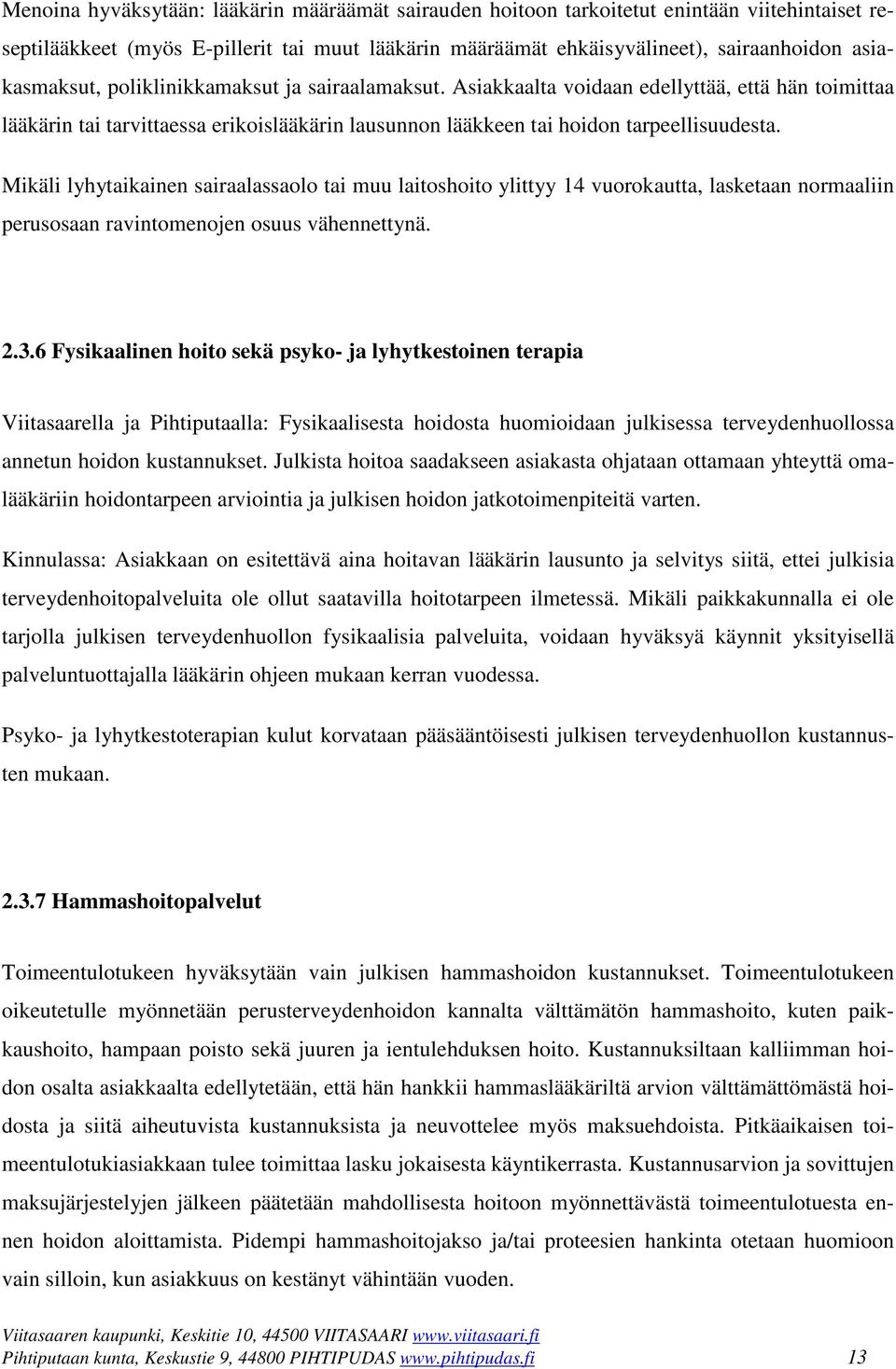 Mikäli lyhytaikainen sairaalassaolo tai muu laitoshoito ylittyy 14 vuorokautta, lasketaan normaaliin perusosaan ravintomenojen osuus vähennettynä. 2.3.