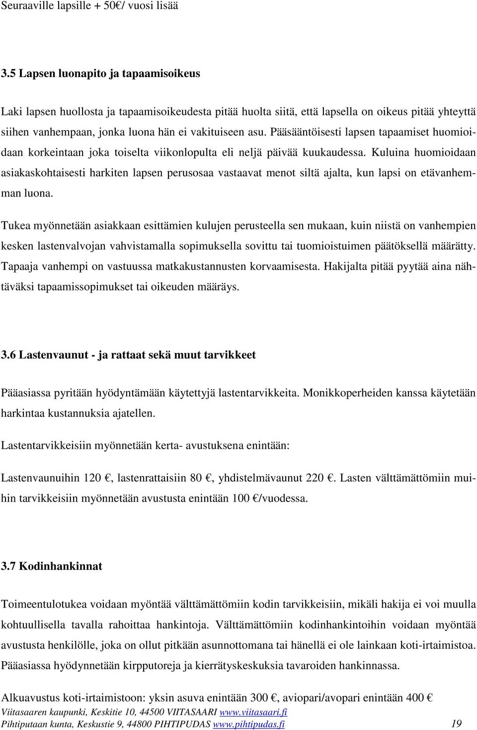 Pääsääntöisesti lapsen tapaamiset huomioidaan korkeintaan joka toiselta viikonlopulta eli neljä päivää kuukaudessa.