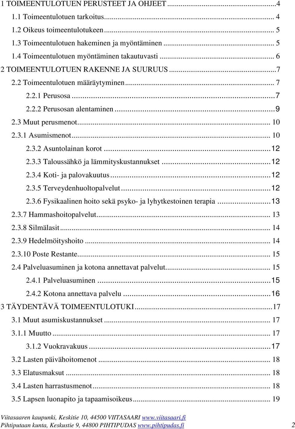 .. 12 2.3.3 Taloussähkö ja lämmityskustannukset... 12 2.3.4 Koti- ja palovakuutus... 12 2.3.5 Terveydenhuoltopalvelut... 12 2.3.6 Fysikaalinen hoito sekä psyko- ja lyhytkestoinen terapia... 13 2.3.7 Hammashoitopalvelut.