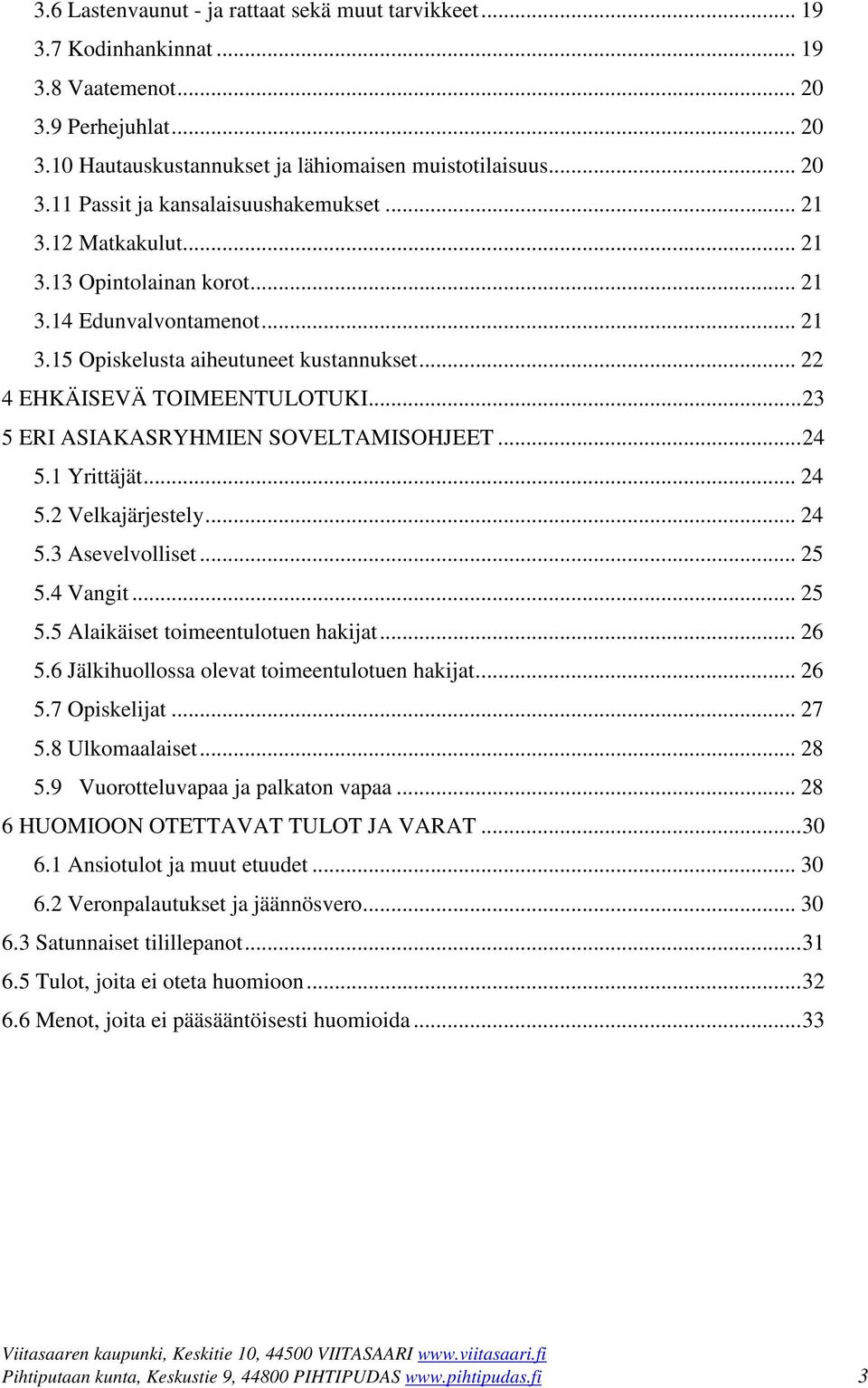 .. 23 5 ERI ASIAKASRYHMIEN SOVELTAMISOHJEET... 24 5.1 Yrittäjät... 24 5.2 Velkajärjestely... 24 5.3 Asevelvolliset... 25 5.4 Vangit... 25 5.5 Alaikäiset toimeentulotuen hakijat... 26 5.