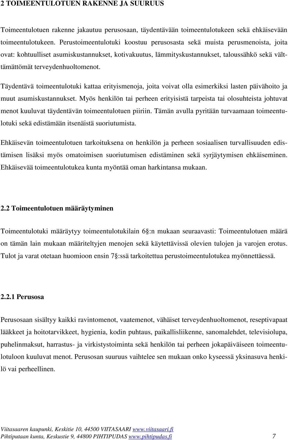 terveydenhuoltomenot. Täydentävä toimeentulotuki kattaa erityismenoja, joita voivat olla esimerkiksi lasten päivähoito ja muut asumiskustannukset.