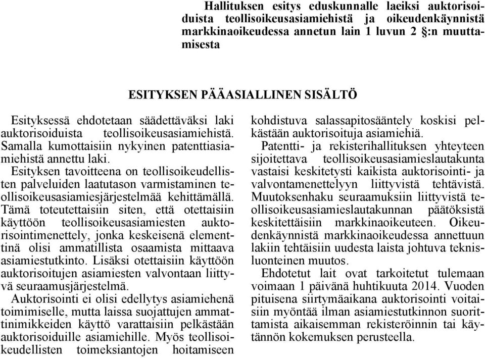 Esityksen tavoitteena on teollisoikeudellisten palveluiden laatutason varmistaminen teollisoikeusasiamiesjärjestelmää kehittämällä.