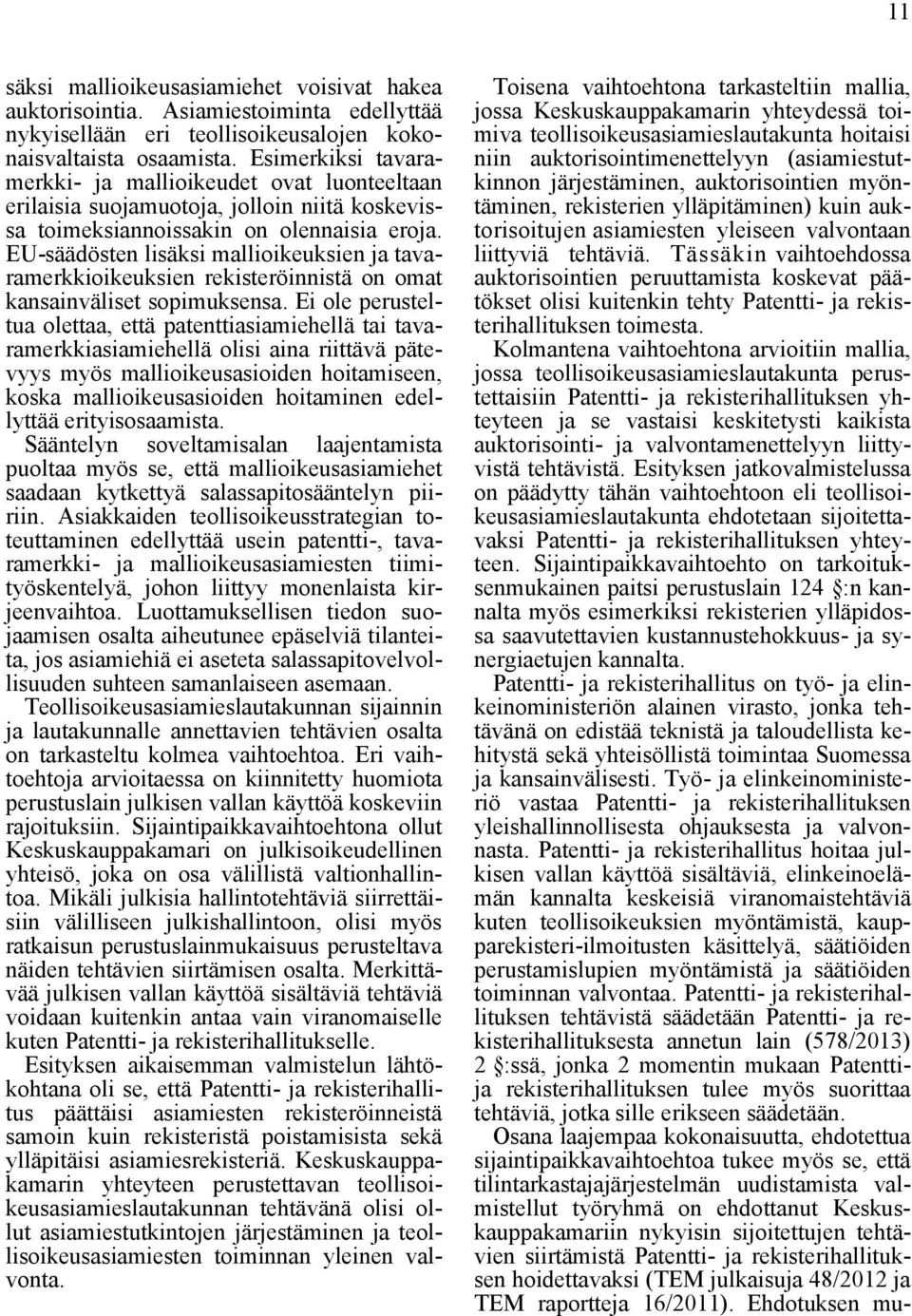 EU-säädösten lisäksi mallioikeuksien ja tavaramerkkioikeuksien rekisteröinnistä on omat kansainväliset sopimuksensa.