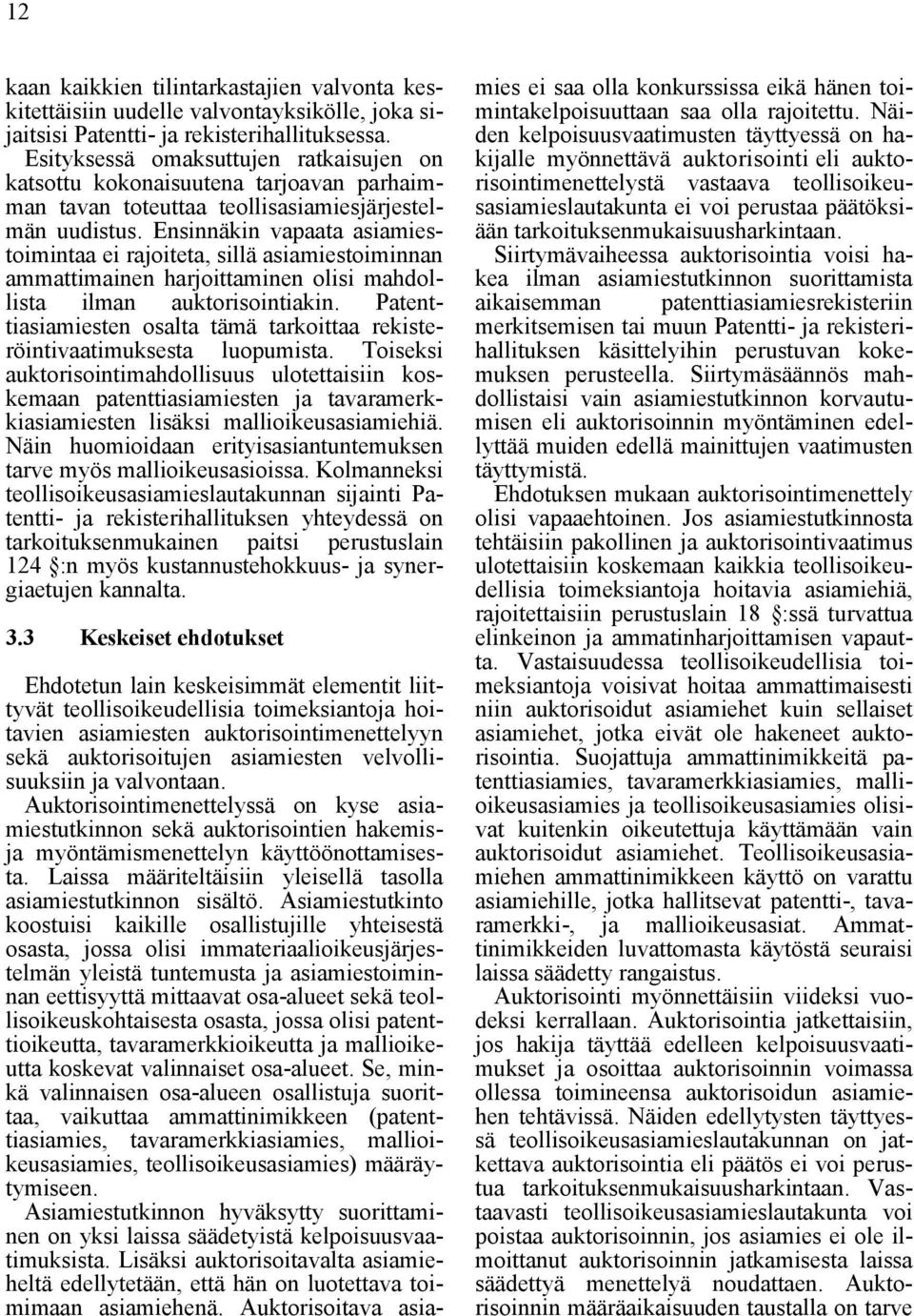 Ensinnäkin vapaata asiamiestoimintaa ei rajoiteta, sillä asiamiestoiminnan ammattimainen harjoittaminen olisi mahdollista ilman auktorisointiakin.