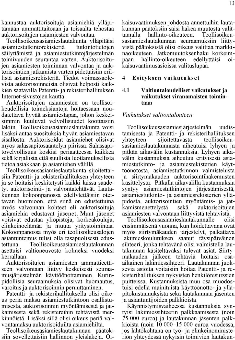 Auktorisoitujen asiamiesten toiminnan valvontaa ja auktorisointien jatkamista varten pidettäisiin erillistä asiamiesrekisteriä.