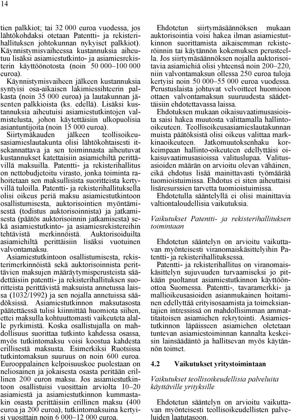 Käynnistymisvaiheen jälkeen kustannuksia syntyisi osa-aikaisen lakimiessihteerin palkasta (noin 35 000 euroa) ja lautakunnan jäsenten palkkioista (ks. edellä).
