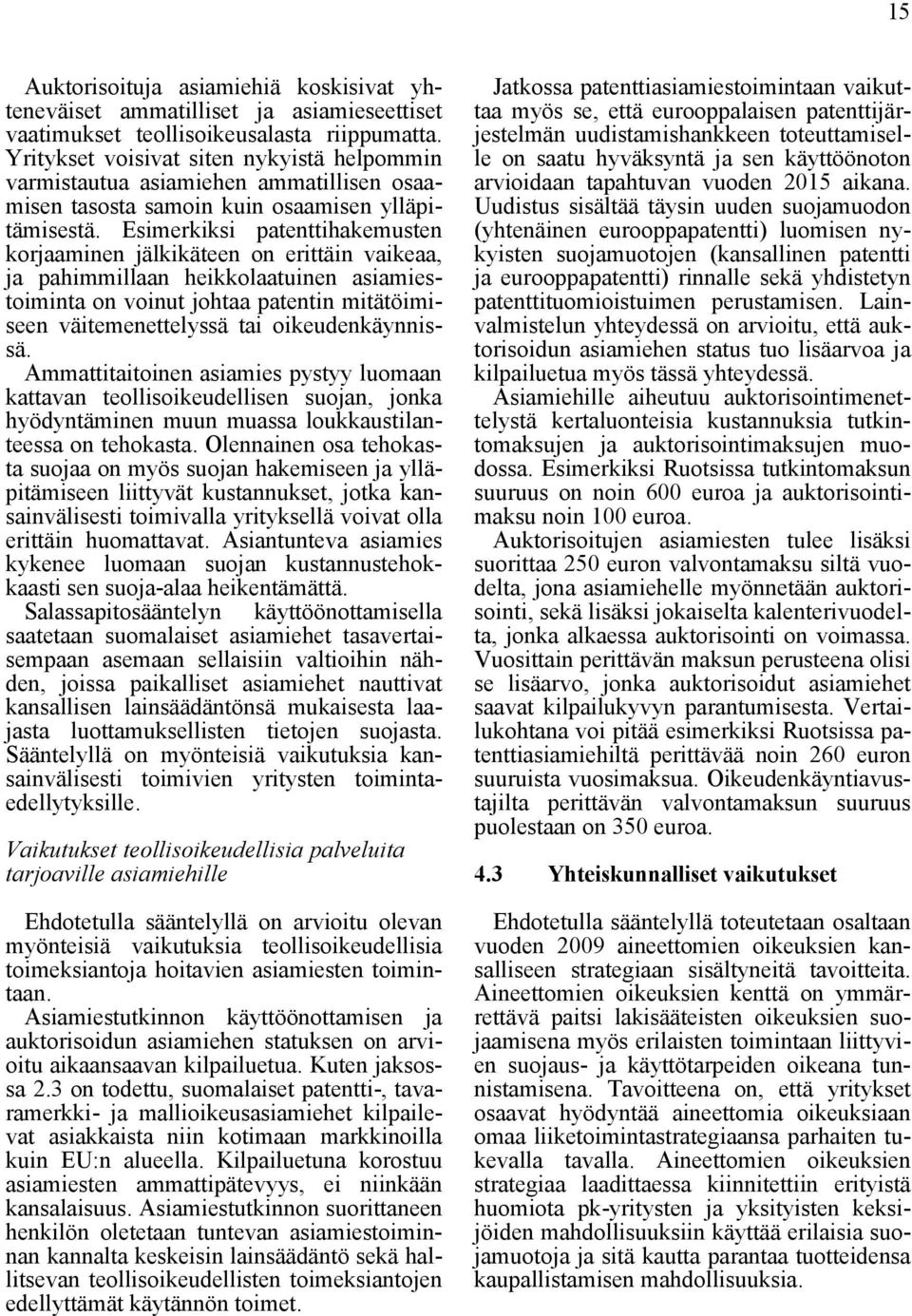 Esimerkiksi patenttihakemusten korjaaminen jälkikäteen on erittäin vaikeaa, ja pahimmillaan heikkolaatuinen asiamiestoiminta on voinut johtaa patentin mitätöimiseen väitemenettelyssä tai