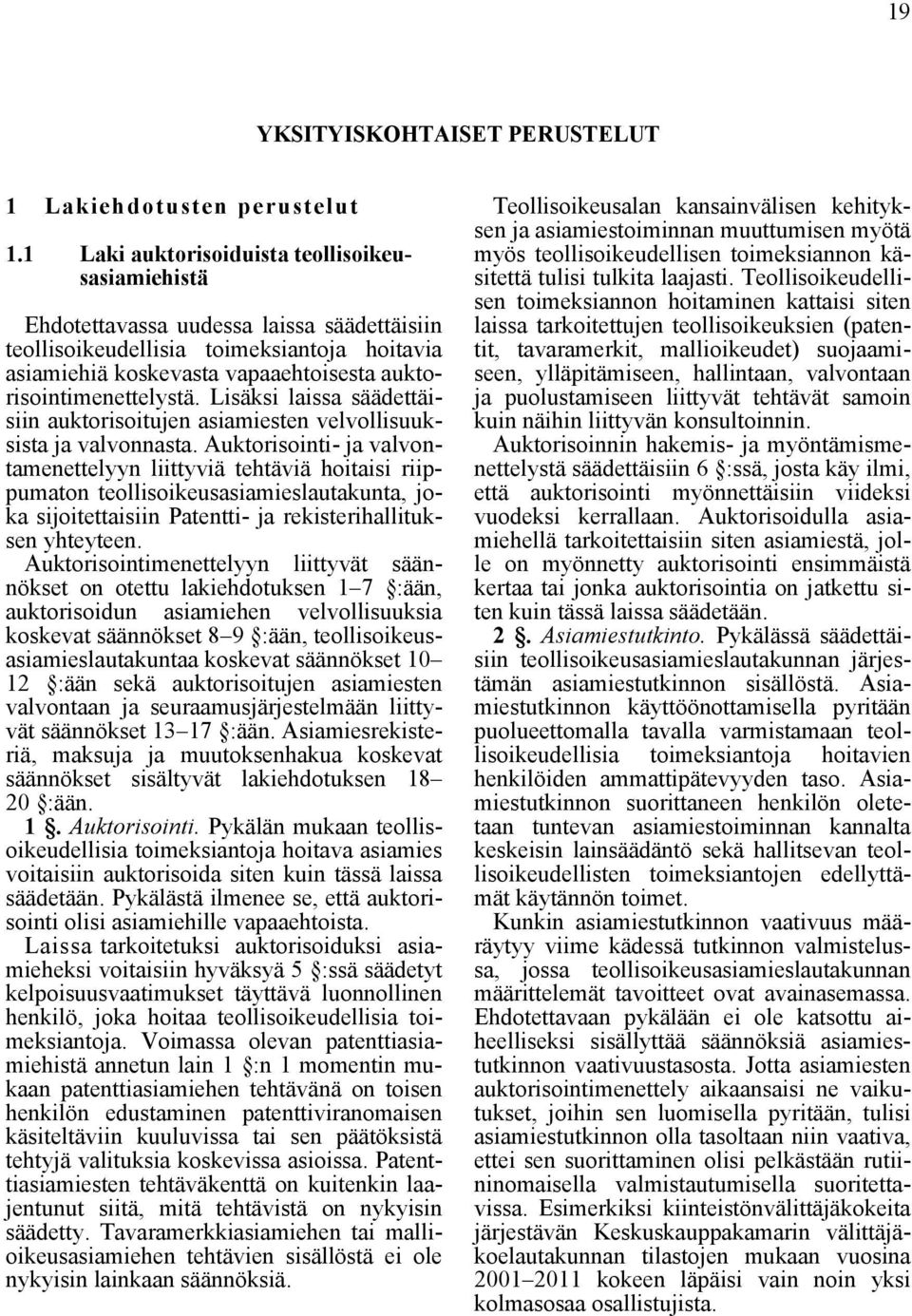 auktorisointimenettelystä. Lisäksi laissa säädettäisiin auktorisoitujen asiamiesten velvollisuuksista ja valvonnasta.