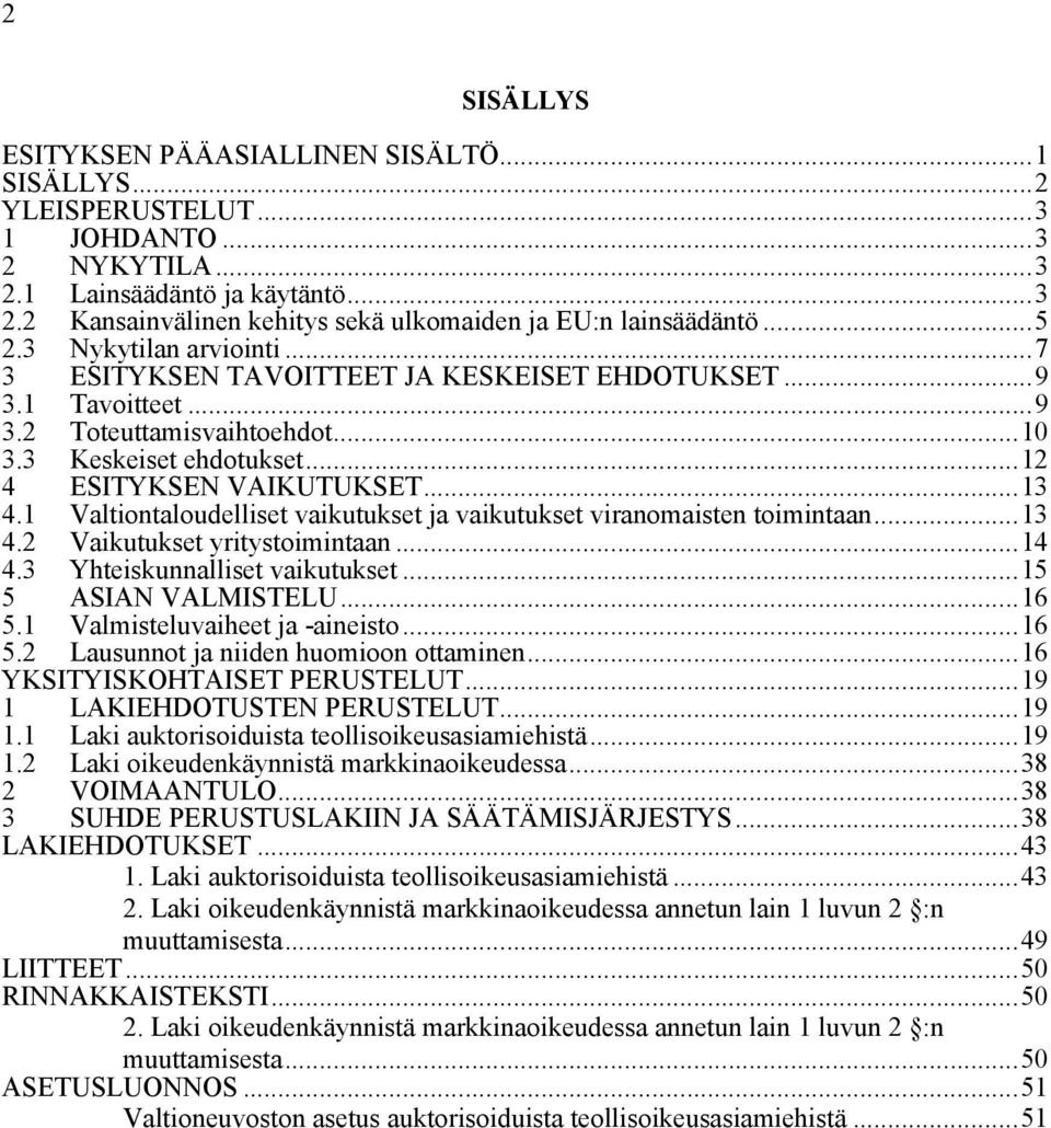 1 Valtiontaloudelliset vaikutukset ja vaikutukset viranomaisten toimintaan...13 4.2 Vaikutukset yritystoimintaan...14 4.3 Yhteiskunnalliset vaikutukset...15 5 ASIAN VALMISTELU...16 5.