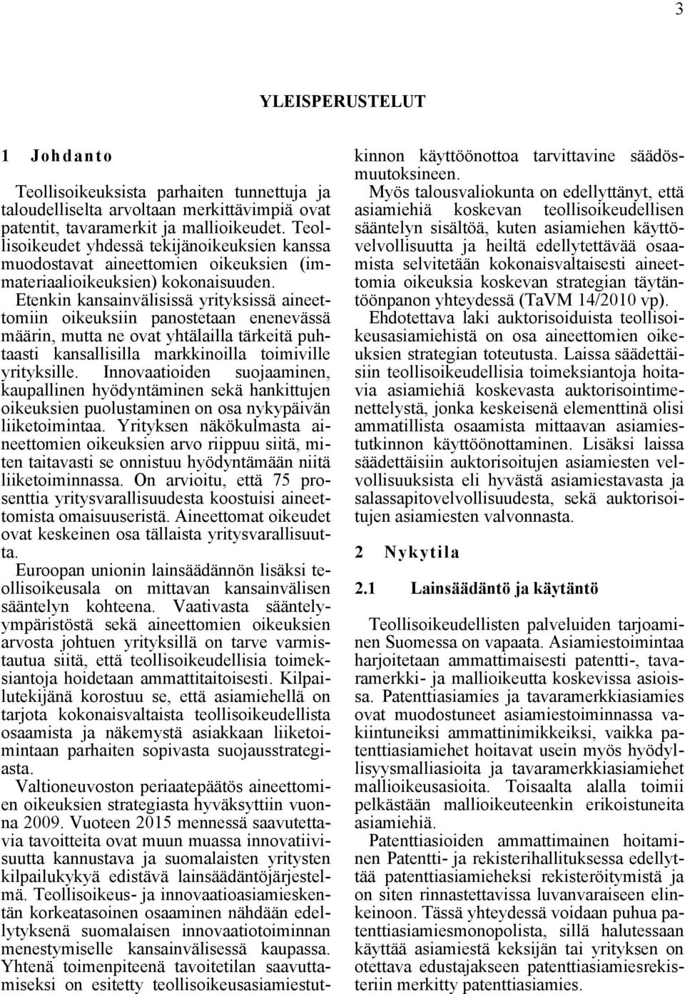 Etenkin kansainvälisissä yrityksissä aineettomiin oikeuksiin panostetaan enenevässä määrin, mutta ne ovat yhtälailla tärkeitä puhtaasti kansallisilla markkinoilla toimiville yrityksille.