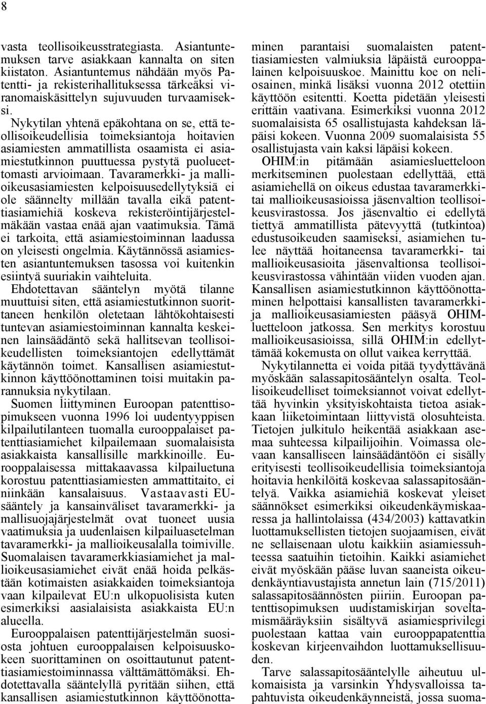 hoitavien asiamiesten ammatillista osaamista ei asiamiestutkinnon puuttuessa pystytä puolueettomasti arvioimaan.