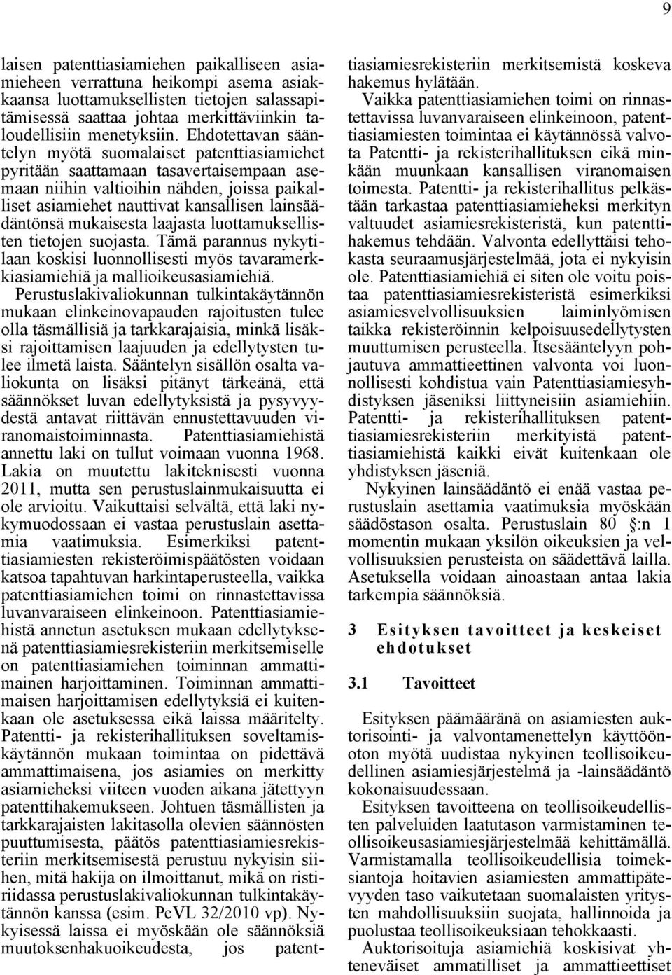 mukaisesta laajasta luottamuksellisten tietojen suojasta. Tämä parannus nykytilaan koskisi luonnollisesti myös tavaramerkkiasiamiehiä ja mallioikeusasiamiehiä.