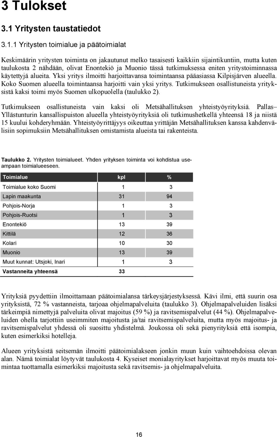 1 Yritysten toimialue ja päätoimialat Keskimäärin yritysten toiminta on jakautunut melko tasaisesti kaikkiin sijaintikuntiin, mutta kuten taulukosta 2 nähdään, olivat Enontekiö ja Muonio tässä