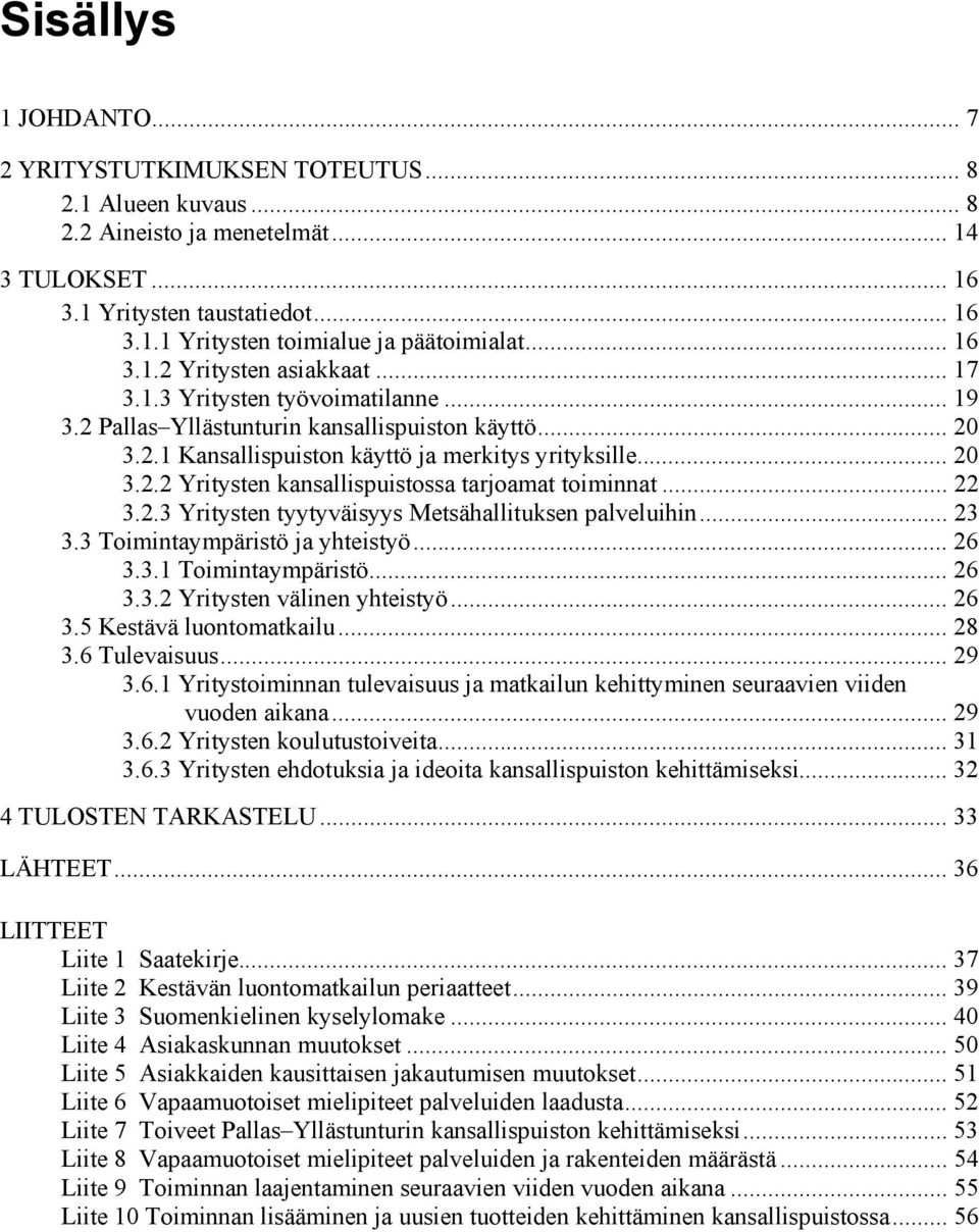 .. 22 3.2.3 Yritysten tyytyväisyys Metsähallituksen palveluihin... 23 3.3 Toimintaympäristö ja yhteistyö... 26 3.3.1 Toimintaympäristö... 26 3.3.2 Yritysten välinen yhteistyö... 26 3.5 Kestävä luontomatkailu.