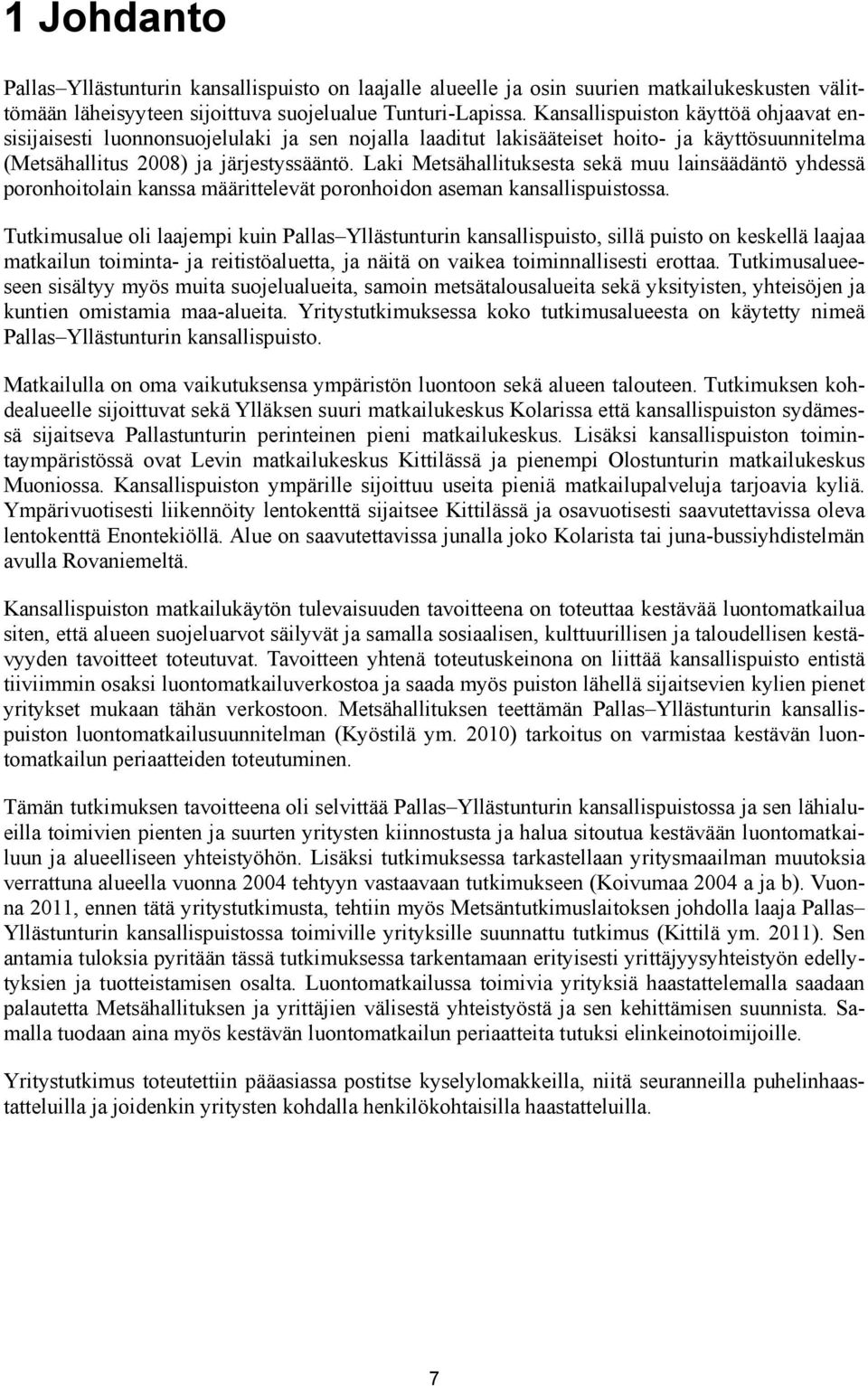 Laki Metsähallituksesta sekä muu lainsäädäntö yhdessä poronhoitolain kanssa määrittelevät poronhoidon aseman kansallispuistossa.