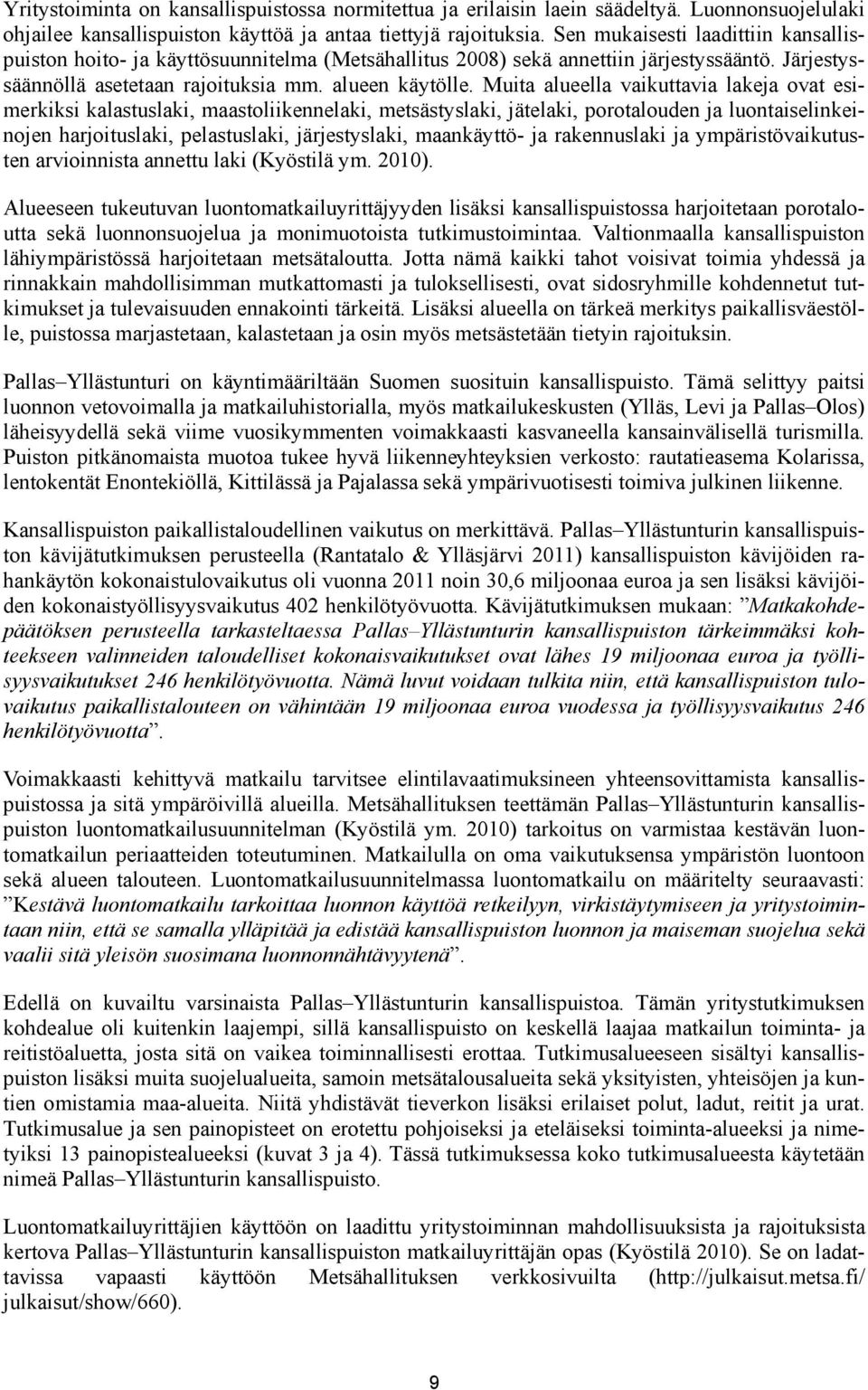 Muita alueella vaikuttavia lakeja ovat esimerkiksi kalastuslaki, maastoliikennelaki, metsästyslaki, jätelaki, porotalouden ja luontaiselinkeinojen harjoituslaki, pelastuslaki, järjestyslaki,