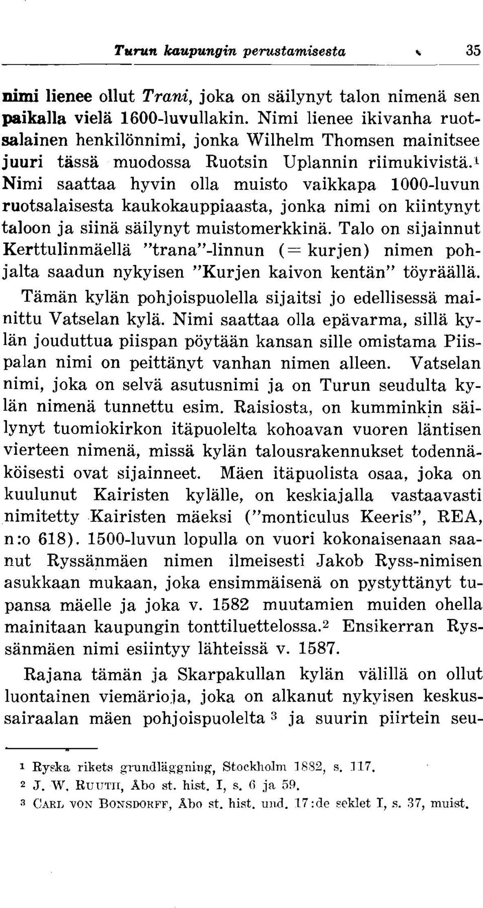 l Nimi saattaa hyvin olla muisto vaikkapa 1000-luvun ruotsalaisesta kaukokauppiaasta, jonka nimi on kiintynyt taloon ja siina sailynyt muistomerkkina.