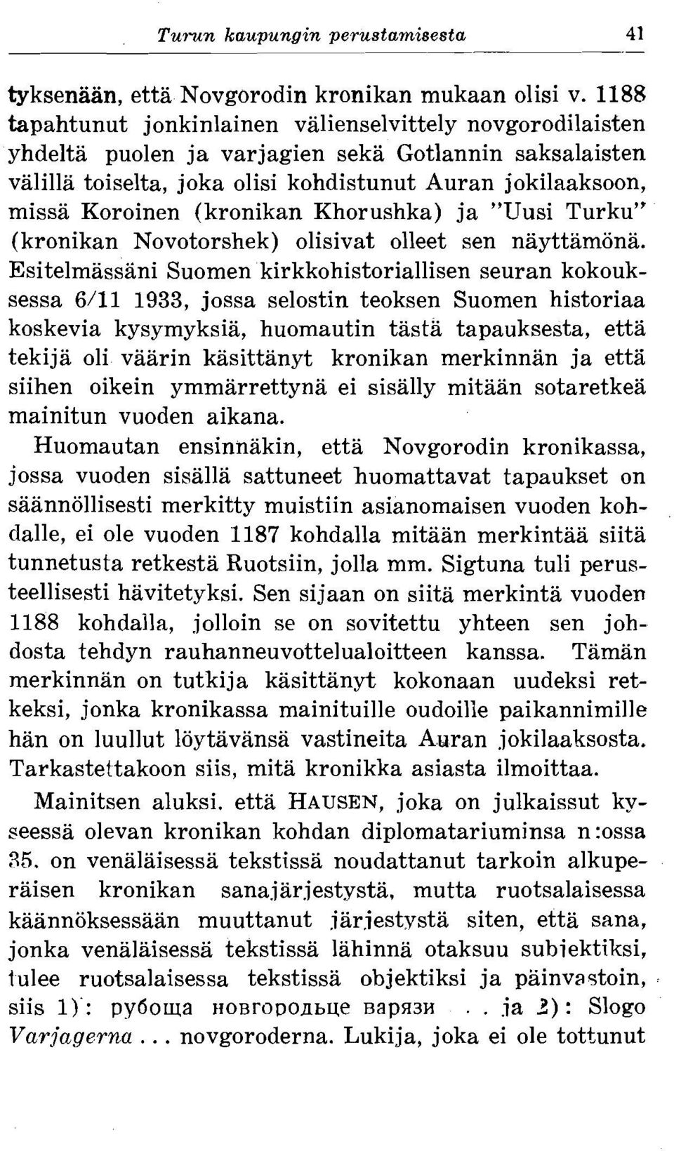 (kronikan Khorushka) ja "Uusi Turku" (kronikan Novotorshek) olisivat olleet sen nayttamona.